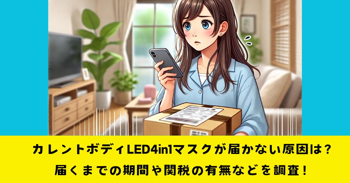 カレントボディLED4in1マスクが届かない原因は？届くまでの期間や関税の有無などを調査！