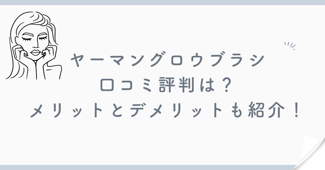 ヤーマングロウブラシの口コミ評判は？メリットとデメリットも紹介！