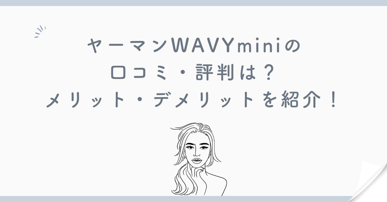 ヤーマンWAVYminiの 口コミ・評判は？ メリット・デメリットを紹介！